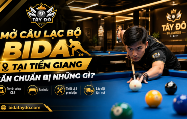 Mở Câu Lạc Bộ Bida Tại Tiền Giang Cần Chuẩn Bị Những Gì?