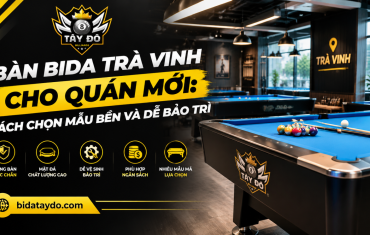 Bàn Bida Trà Vinh Cho Quán Mới: Cách Chọn Mẫu Bền Và Dễ Bảo Trì