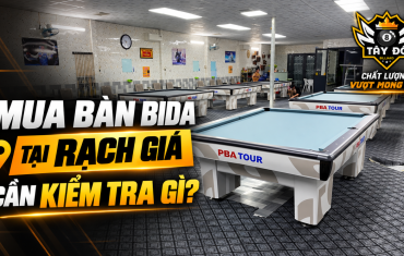 Mua Bàn Bida Tại Rạch Giá Cần Kiểm Tra Những Tiêu Chí Nào?  