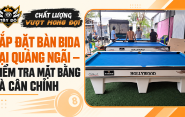 Lắp Đặt Bàn Bida Tại Quảng Ngãi – Kiểm Tra Mặt Bằng Và Cân Chỉnh