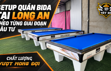Setup Quán Bida Tại Long An Theo Từng Giai Đoạn Đầu Tư